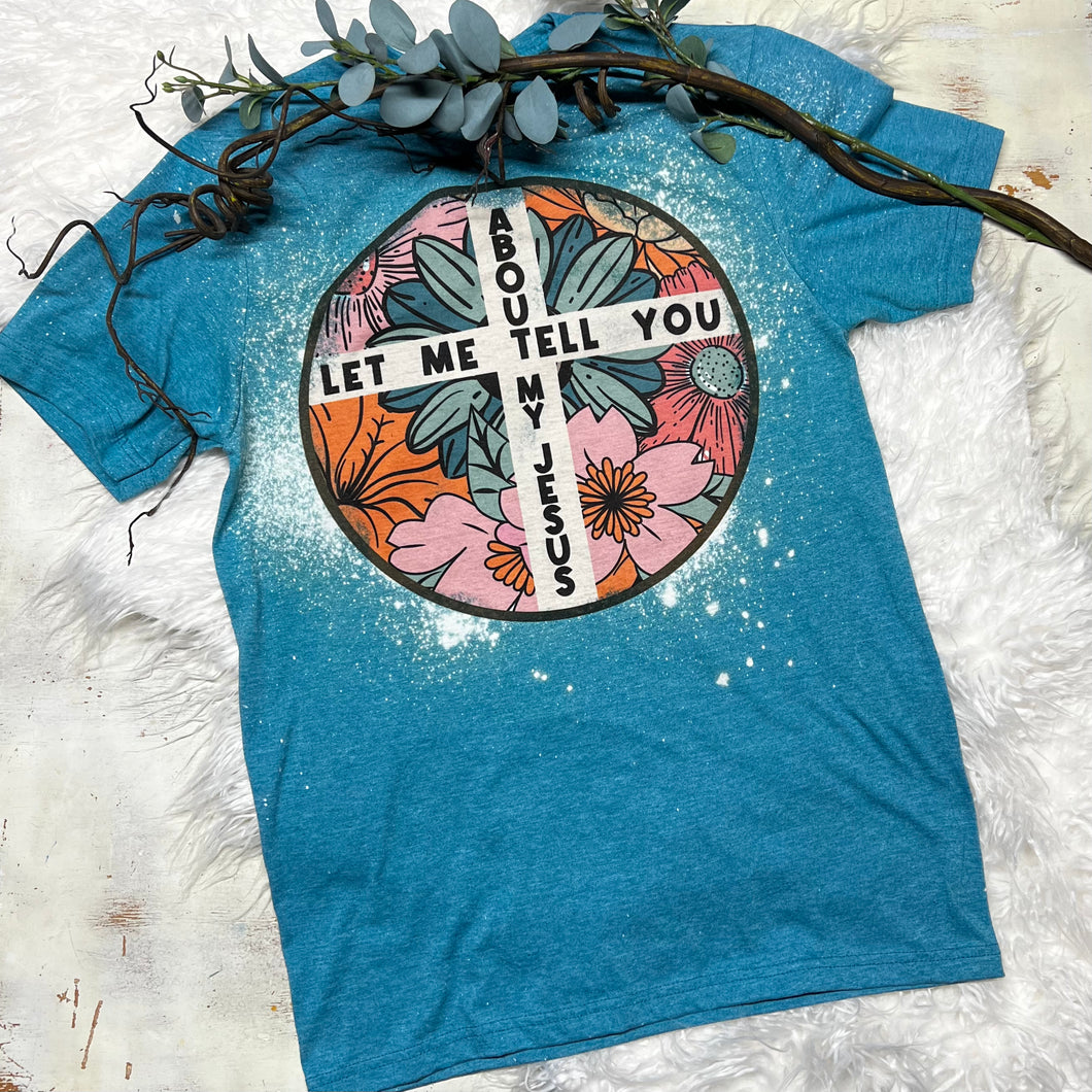 Let Me Tell You About My Jesus-Floral